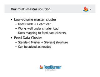 Our multi-master solution                   26




• Low-volume master cluster
  – Uses DRBD + HeartBeat
  – Works well un...