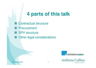 4 parts of this talk
         Contractual structure
         Procurement
         SPV structure
         Other legal considerations




05 February 2011             1
 