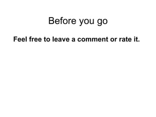 Before you go Feel free to leave a comment or rate it.