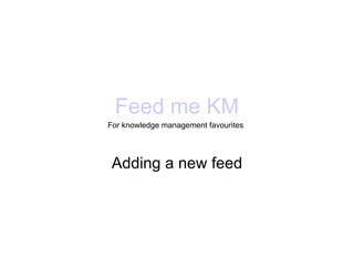 Feed me KM For knowledge management favourites   Adding a new feed 