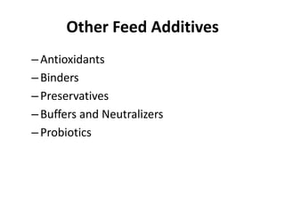 Other Feed Additives
–Antioxidants
–Binders
–Preservatives
–Buffers and Neutralizers
–Probiotics
 