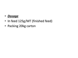 • Dosage
• In feed 125g/MT (finished feed)
• Packing 20kg carton
 