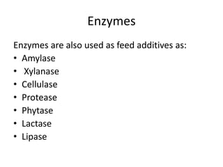 Enzymes
Enzymes are also used as feed additives as:
• Amylase
• Xylanase
• Cellulase
• Protease
• Phytase
• Lactase
• Lipase
 