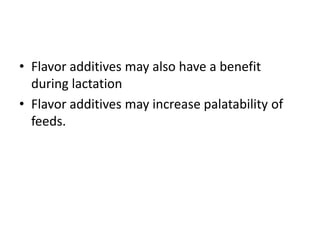 • Flavor additives may also have a benefit
during lactation
• Flavor additives may increase palatability of
feeds.
 