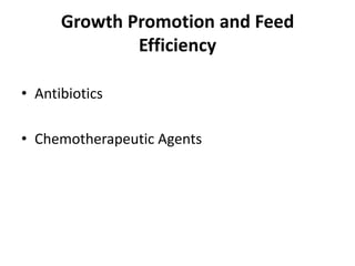 Growth Promotion and Feed
Efficiency
• Antibiotics
• Chemotherapeutic Agents
 