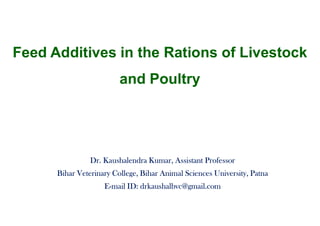 Feed Additives in the Rations of Livestock
and Poultry
Dr. Kaushalendra Kumar, Assistant Professor
Bihar Veterinary College, Bihar Animal Sciences University, Patna
E-mail ID: drkaushalbvc@gmail.com
 