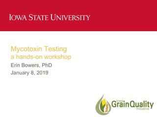 Mycotoxin Testing
a hands-on workshop
Erin Bowers, PhD
January 8, 2019
 