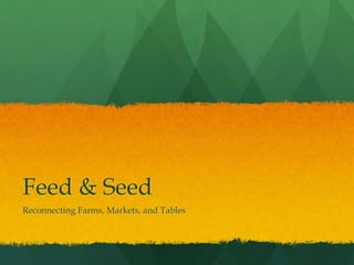 Feed & Seed
Reconnecting Farms, Markets, and Tables
 