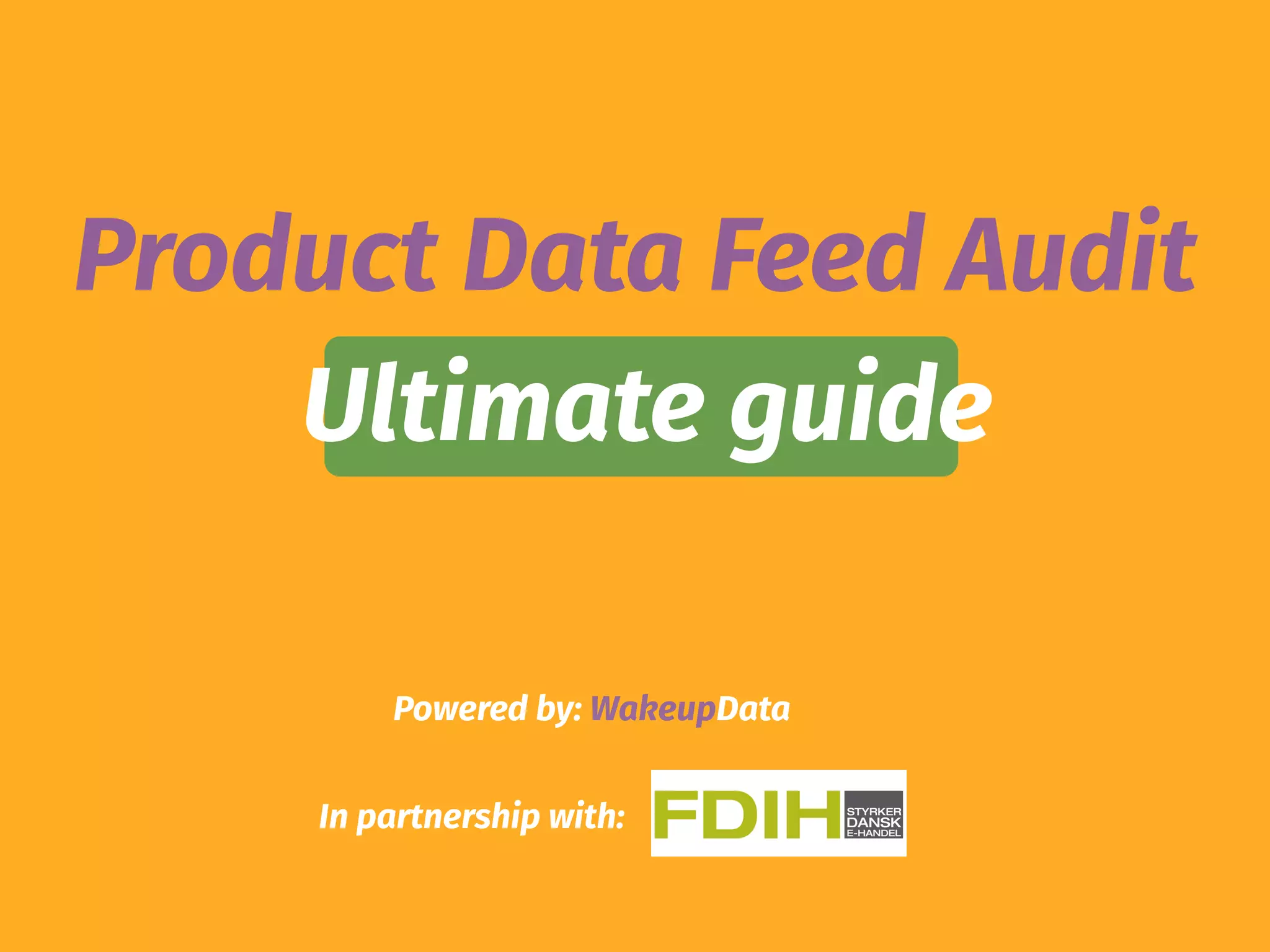 Product Data Feed Audit
Ultimate guide
Powered by: WakeupData
In partnership with:
 