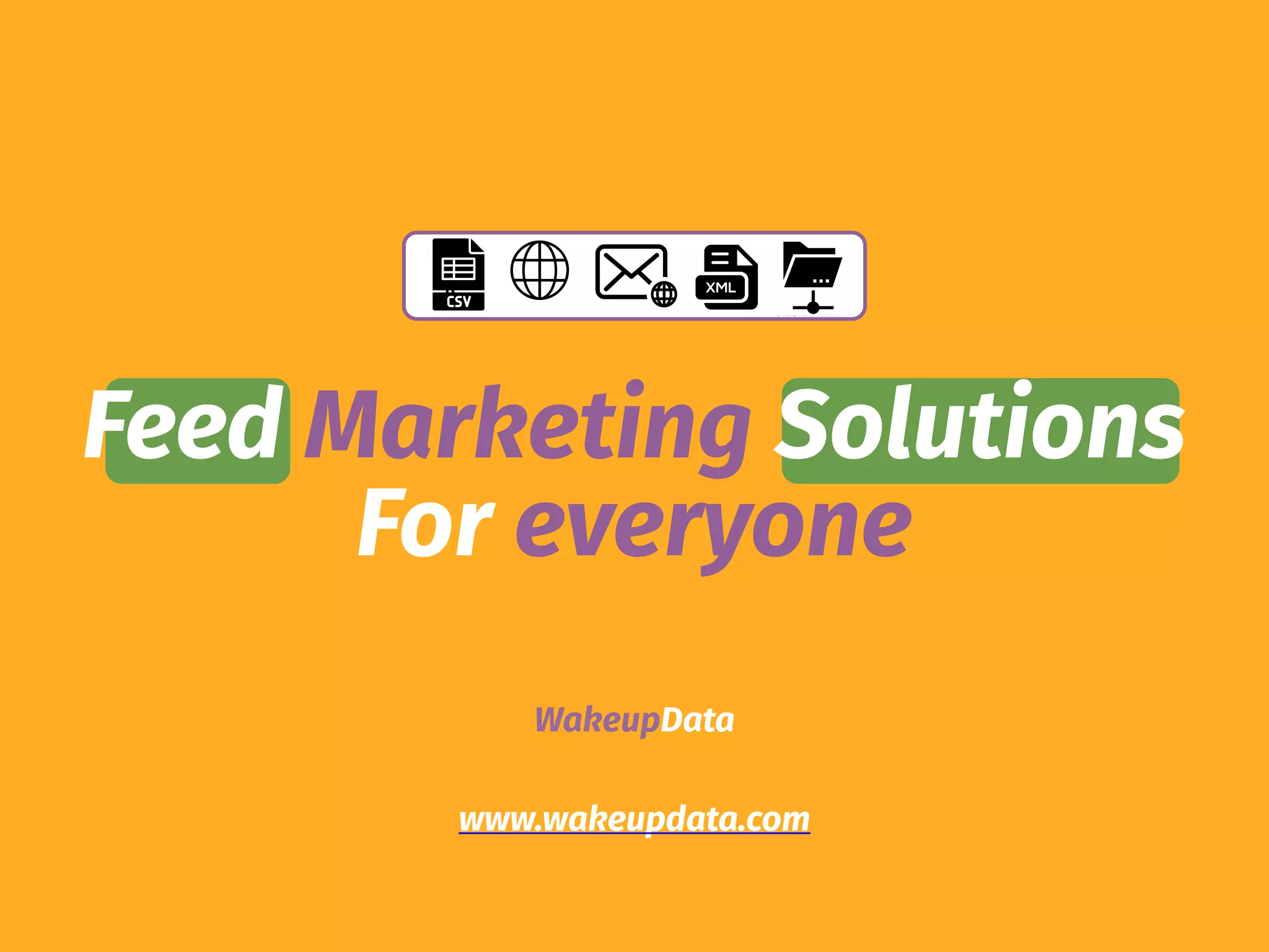 WakeupData
www.wakeupdata.com
Feed Marketing Solutions
For everyone
 