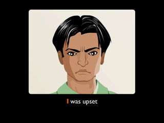 I was upset
 