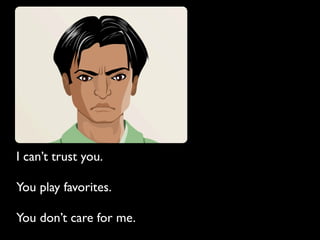 I can’t trust you.

You play favorites.

You don’t care for me.
 