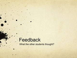 Feedback What the other students thought? 
