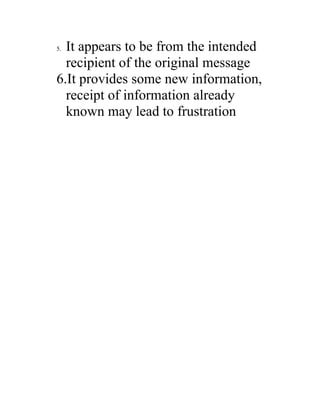 5.It appears to be from the intended
  recipient of the original message
6.It provides some new information,
  receipt of information already
  known may lead to frustration
 