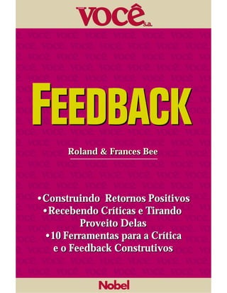 Roland & Frances Bee




•Construindo Retornos Positivos
 •Recebendo Críticas e Tirando
         Proveito Delas
 •10 Ferramentas para a Crítica
   e o Feedback Construtivos
 