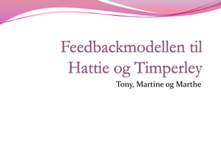 Feedbackmodellen til Hattie og Timperley Tony, Martine og Marthe 