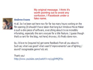 My original message. I think it's
worth pointing out to avoid any
confusion, I Facebook under a
fake name.
 