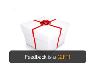 Feedback is a  GIFT! 