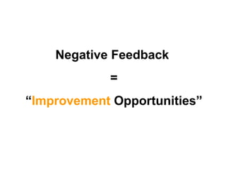 Negative Feedback  = “ Improvement  Opportunities” 