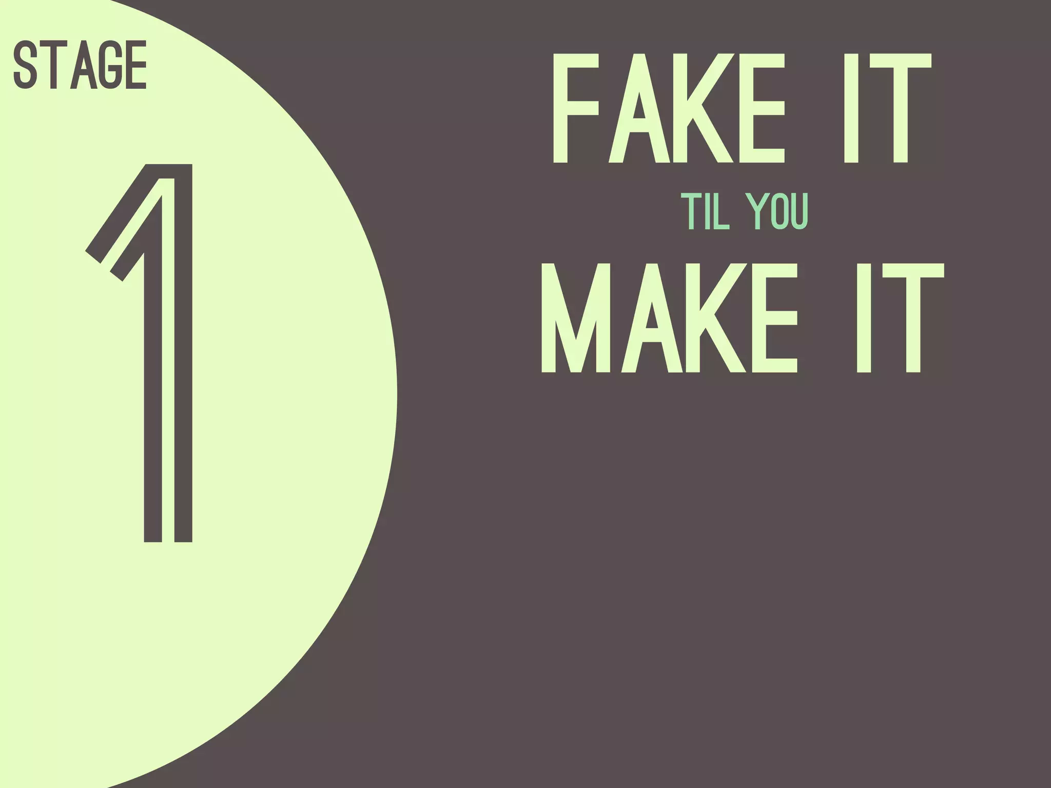 Stage
        Fake it

  1
          til you

        make it
 