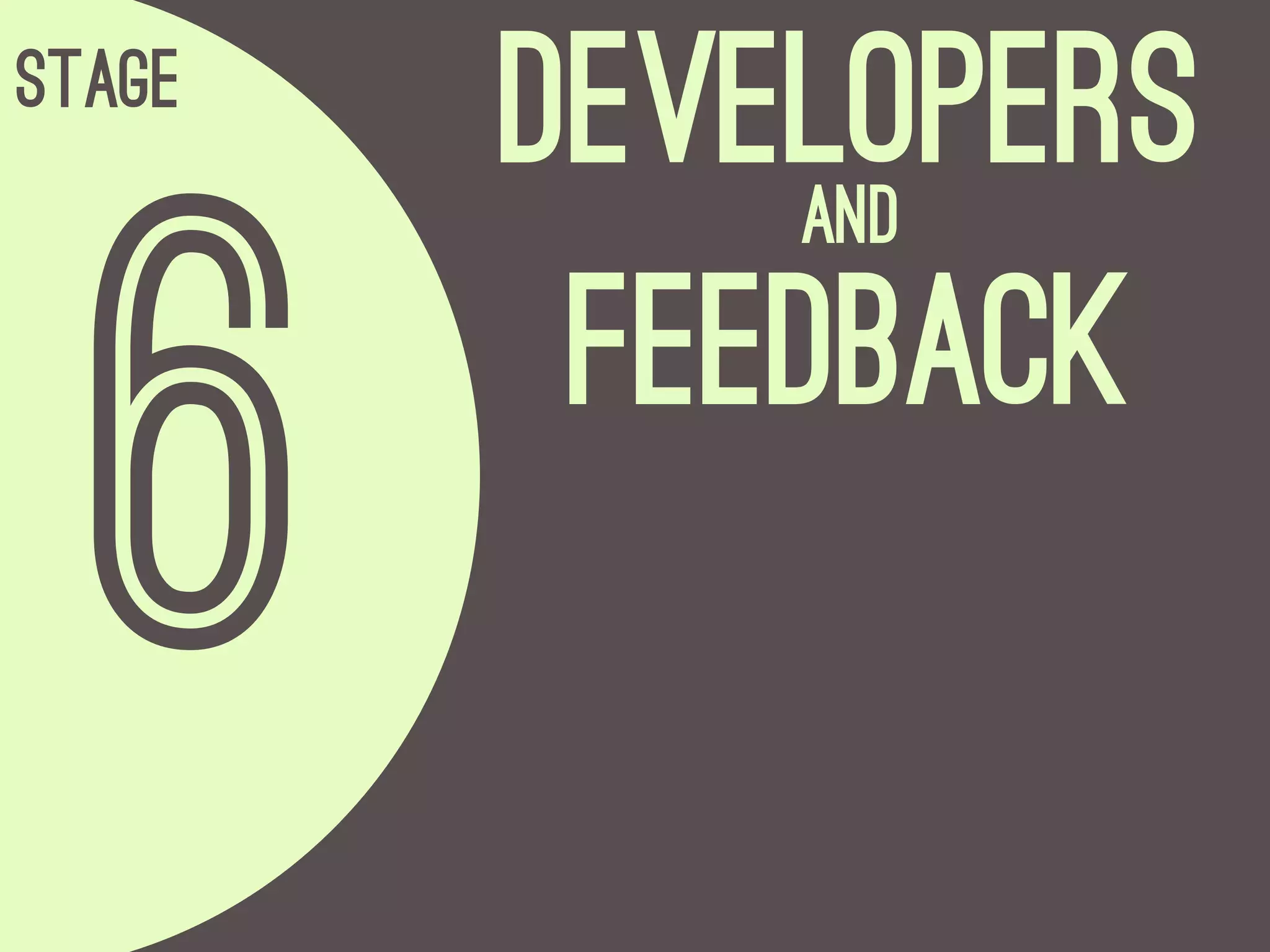 Stage
        Developers
            and




  6      Feedback
 