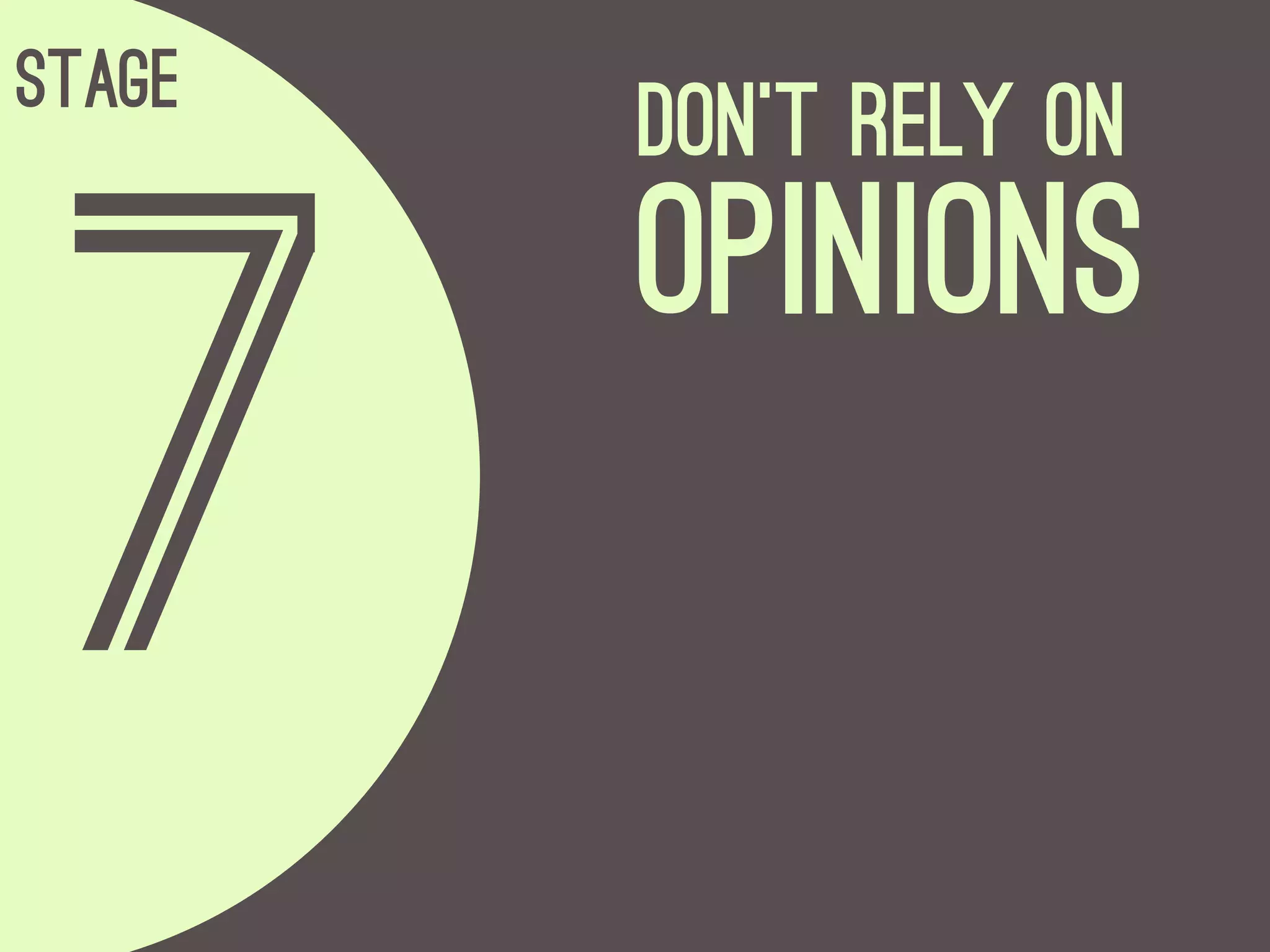 Stage
        Don't Rely On
        Opinions
 7
 