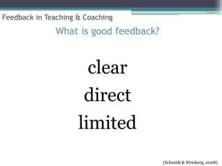 Feedback in Teaching & Coaching
              What is good feedback?


                        clear
                      direct
                     limited
                                       (Schmidt & Wrisberg, 2008)
 