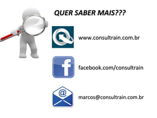 QUER SABER MAIS???


      www.consultrain.com.br



      facebook.com/consultrain



      marcos@consultrain.com.br
 