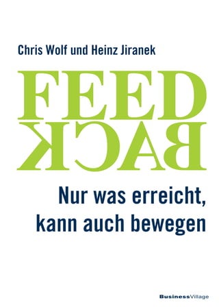 Chris Wolf und Heinz Jiranek FEEDBACKNur was erreicht, 
kann auch bewegen 
BusinessVillage 
 