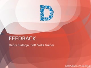 SARAJEVO, 27.10.2014 
FEEDBACK 
Denis Rudonja, Soft Skills trainer 
 