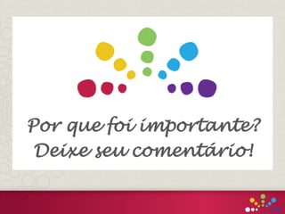 mmm
Por que foi importante?
Deixe seu comentário!
 