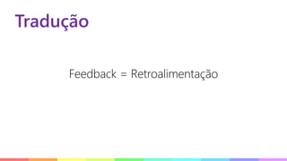 Tradução
Feedback = Retroalimentação
 