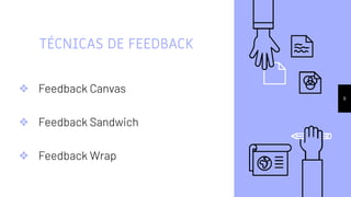 TÉCNICAS DE FEEDBACK
9
❖ Feedback Canvas
❖ Feedback Sandwich
❖ Feedback Wrap
 