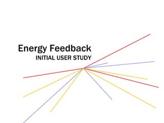 Energy Feedback INITIAL USER STUDY 