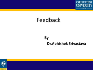Feedback
By
Dr.Abhishek Srivastava
 