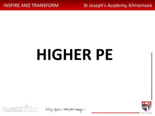 INSPIRE AND TRANSFORM St Joseph’s Academy, Kilmarnock
HIGHER PE
 
