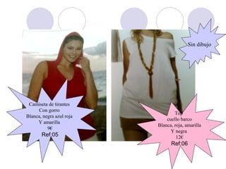 Camiseta de tirantes  Con gorro  Blanca, negra azul roja  Y amarilla  9€ Ref:05 Top  cuello barco Blanca, roja, amarilla Y negra  12€ Ref:06 Sin dibujo  