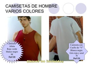 CAMISETAS DE HOMBRE  VARIOS COLORES  Camiseta  Atleta Rojo verde blanco negro  9€ Ref:08 Camiseta con  Cuello de “V” Blanca negra  Gris roja y azul 7€ Ref:09 Chicos no incluidos  