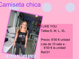 Camiseta chica I LIKE YOU Tallas:S, M, L, XL Precio: 8’00 € unidad Lote de 10 sale a : 6’00 € la unidad Ref:01  la chica no tiene precio  