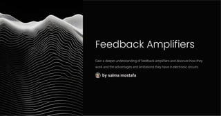 Feedback Amplifiers
Gain a deeper understanding of feedback amplifiers and discover how they
work and the advantages and limitations they have in electronic circuits.
by salma mostafa
 