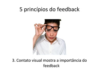 5 princípios do feedback 3. Contato visual mostra a importância do feedback 