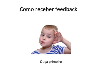 Como receber feedback Ouça primeiro 