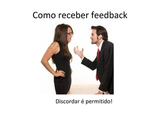 Como receber feedback Discordar é permitido! 