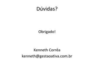 Dúvidas? Obrigado! Kenneth Corrêa [email_address] 