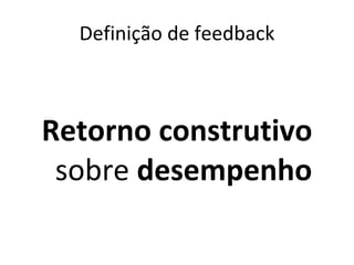 Definição de feedback Retorno   construtivo  sobre  desempenho 