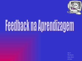 Feedback na Aprendizagem Grupo 3: Hilda Gonçalves Joaquim Cardoso João Gaspar 