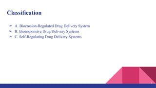 Classification
➢ A. Bioerosion-Regulated Drug Delivery System
➢ B. Bioresponsive Drug Delivery Systems
➢ C. Self-Regulating Drug Delivery Systems
5
 