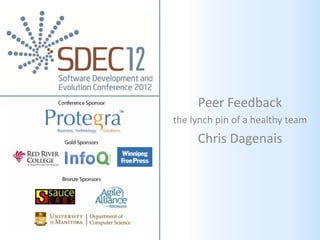 Peer Feedback
the lynch pin of a healthy team
     Chris Dagenais
 
