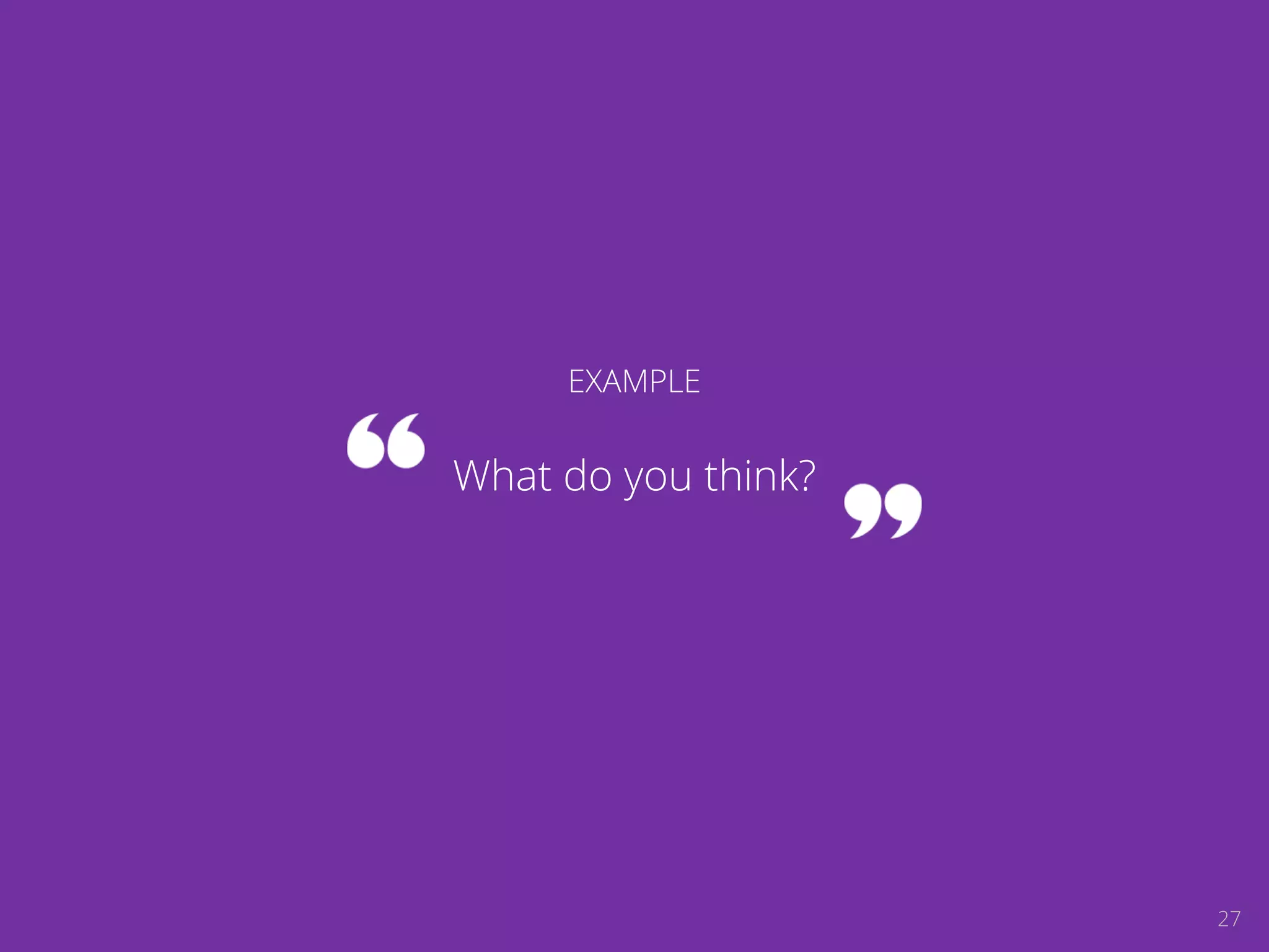 27 
EXAMPLE 
What do you think? 
 