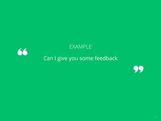 11 
EXAMPLE 
Can I give you some feedback 
 